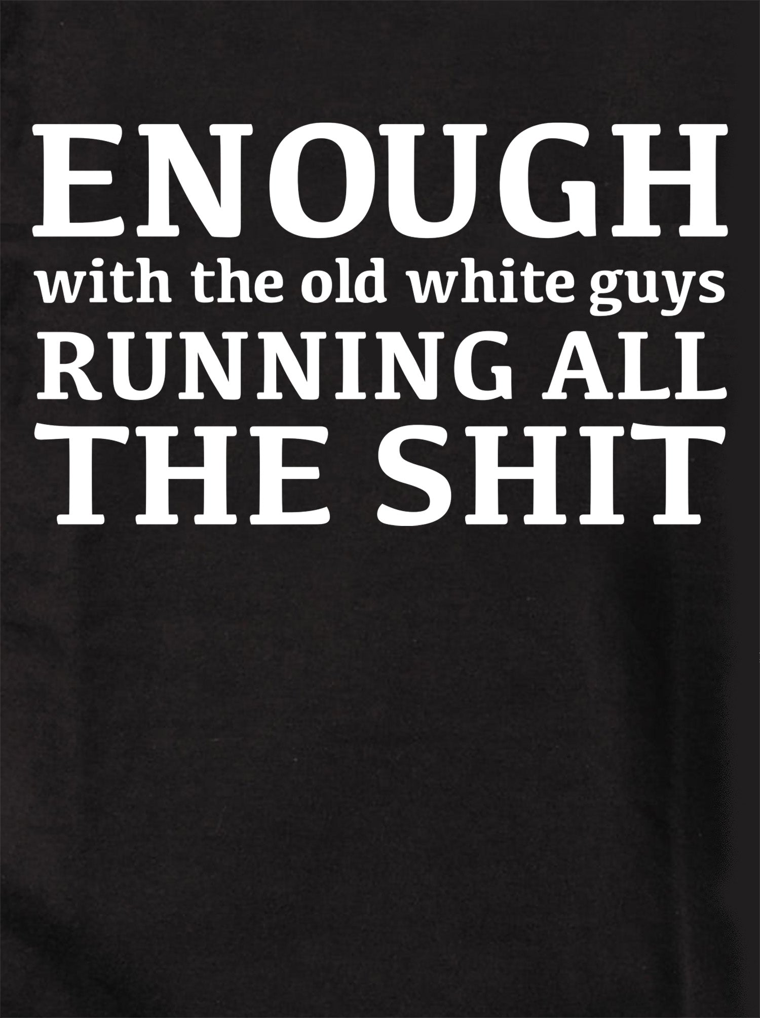 Enough With the Old White Guys T-Shirt