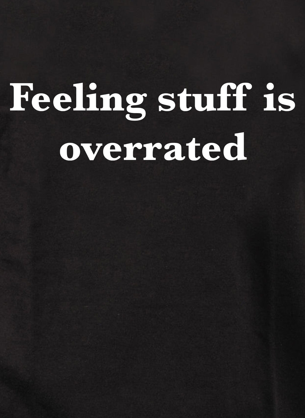 Feeling stuff is overrated T-Shirt