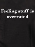 Feeling stuff is overrated T-Shirt