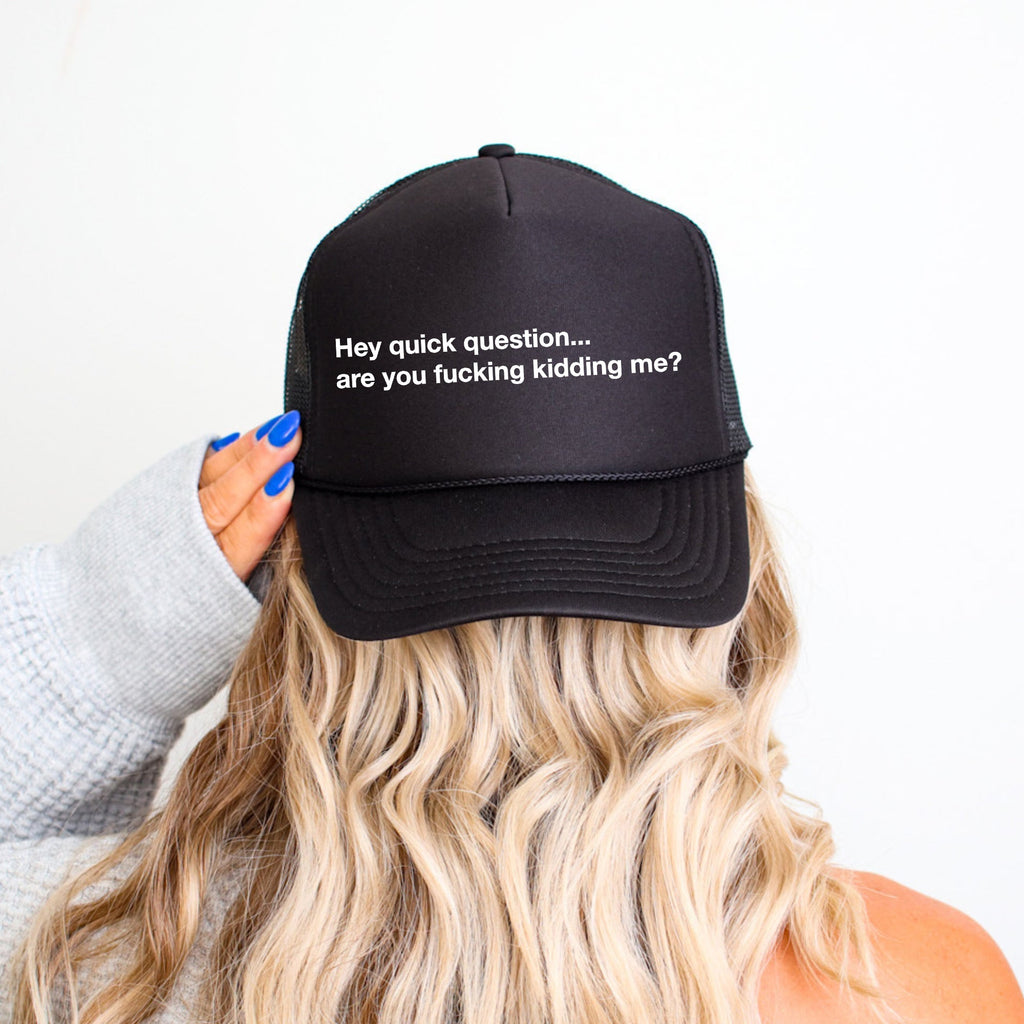 Hey Quick Question, Are You Kidding Me, Sassy, Funny Graphic Trucker Hat