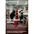 Costumers at Work: The Collaborative Creativity, Emotional Labour, and Technical Skill of Costume Creation - Paperback