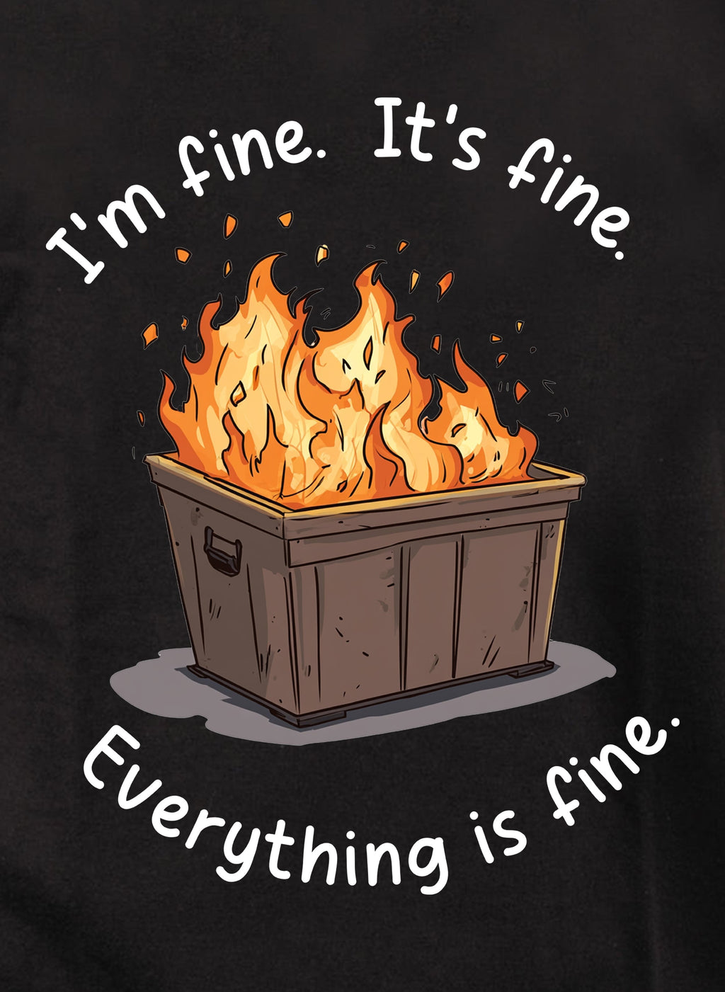 I'm Fine. It's Fine. Everything is Fine. T-Shirt