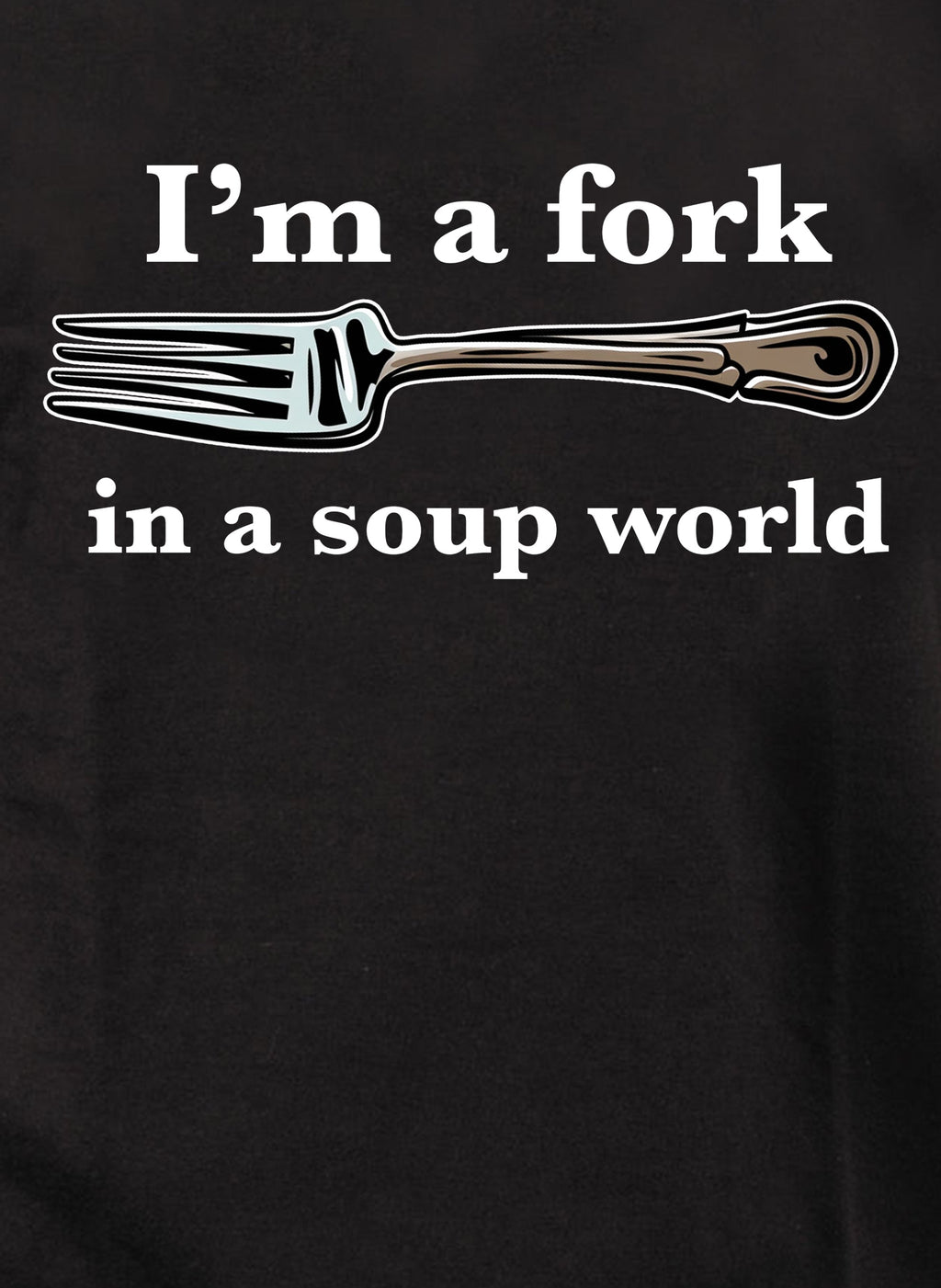 I’m a fork in a soup world T-Shirt
