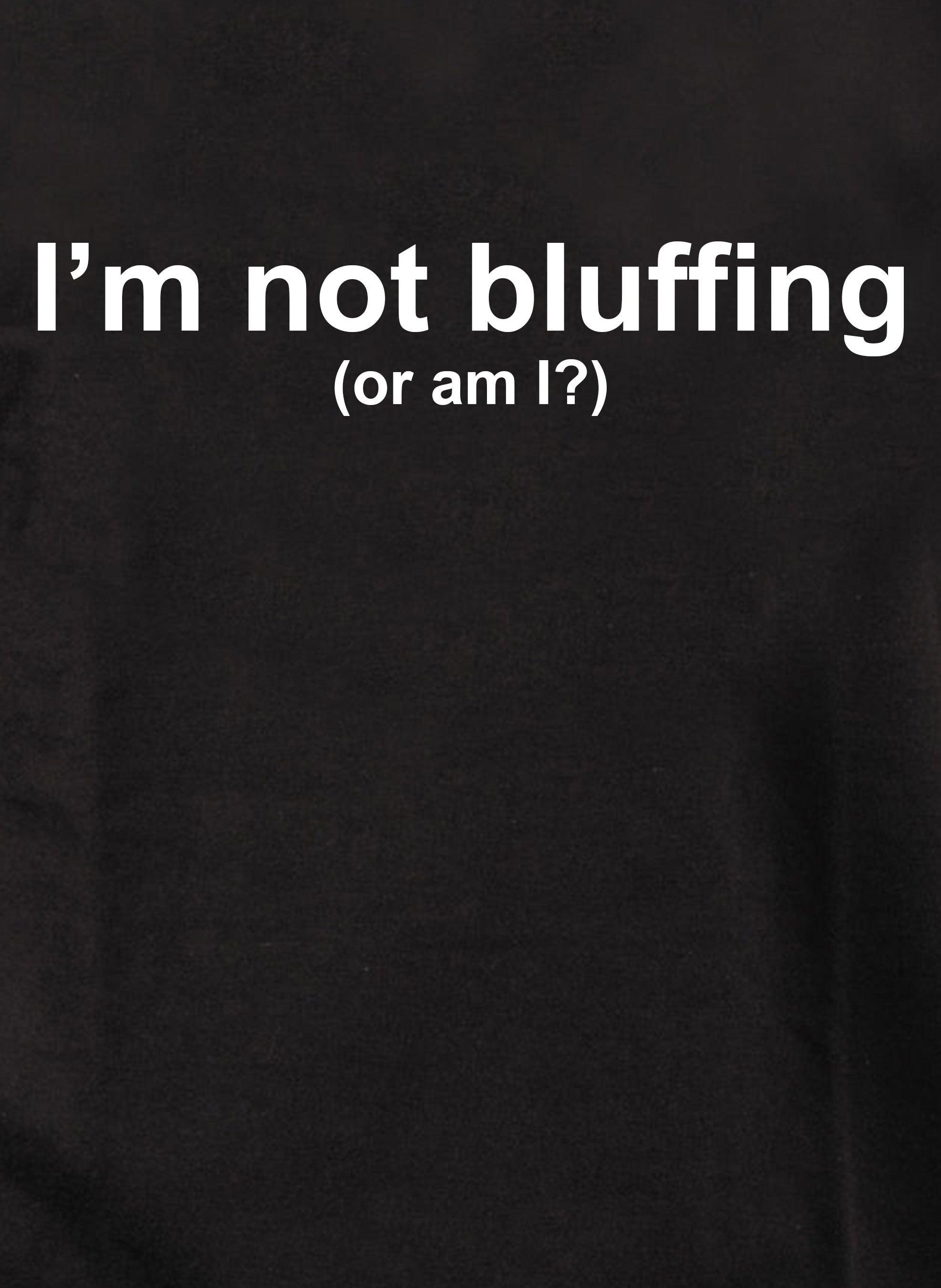 I’m not bluffing (or am I?) T-Shirt