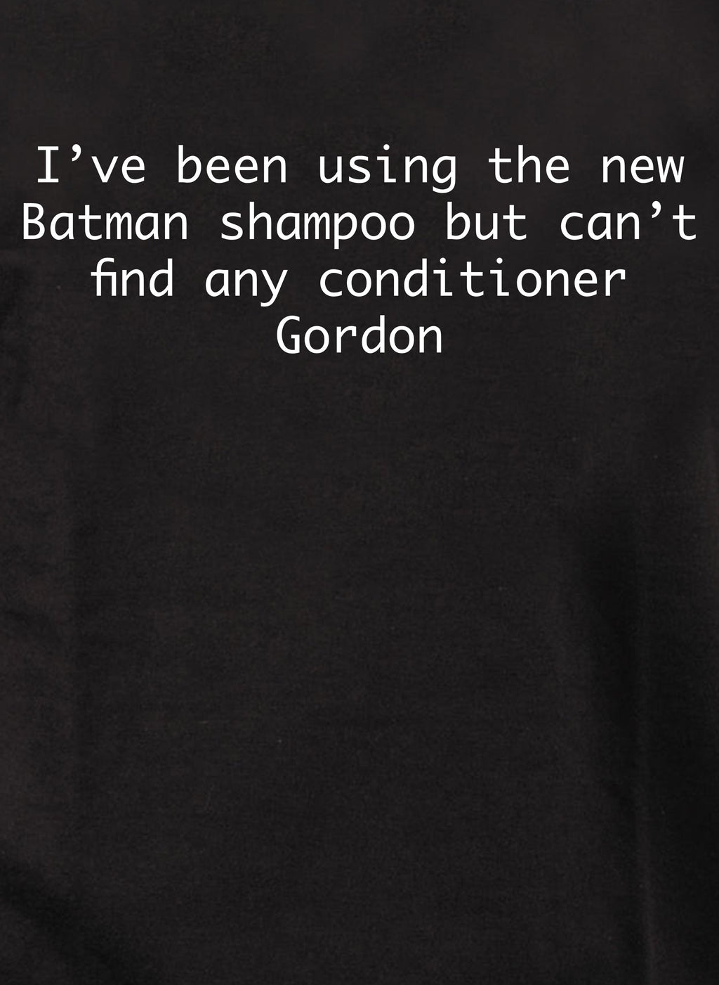 I’ve been using the new Batman shampoo T-Shirt