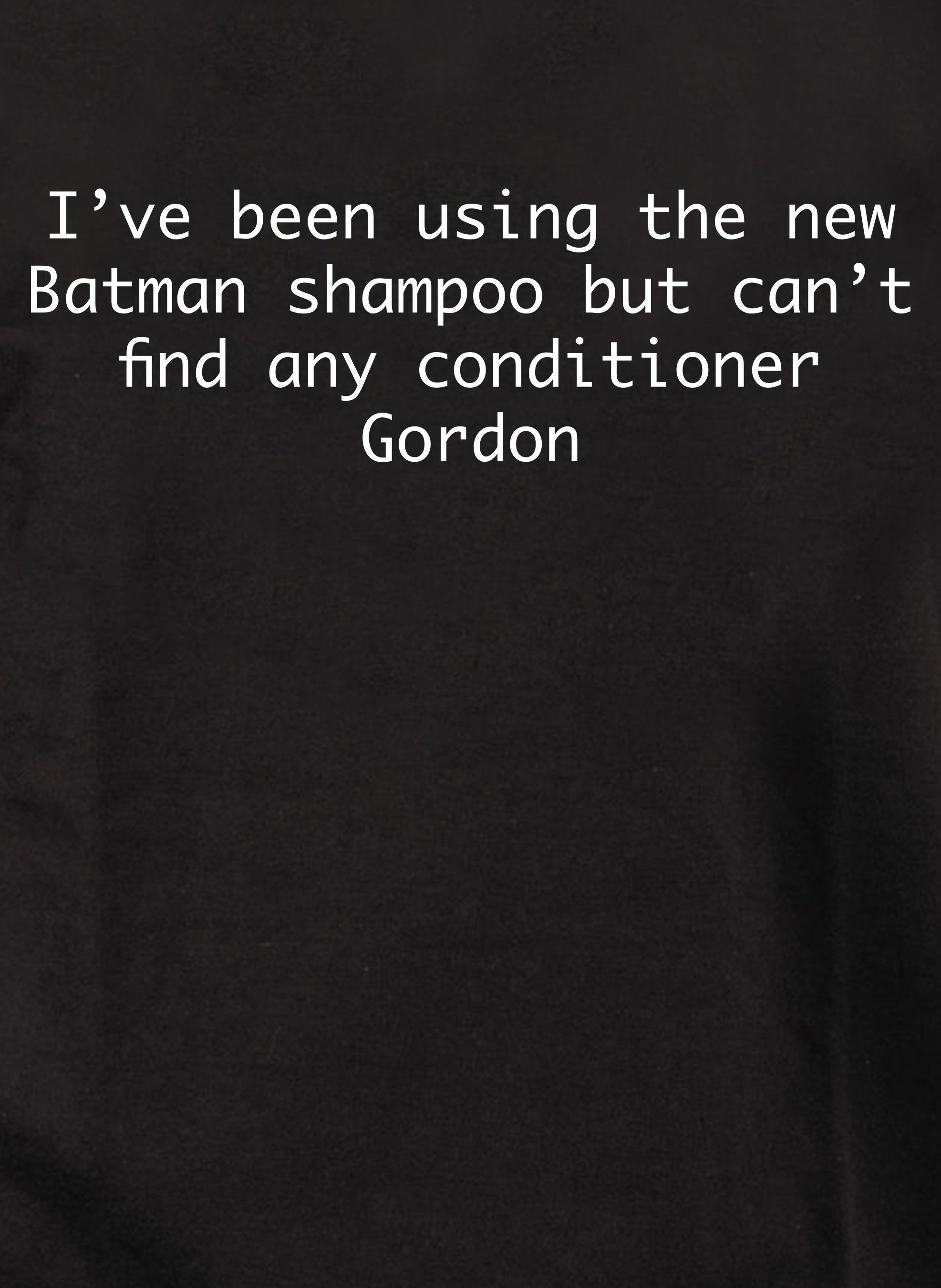 I’ve been using the new Batman shampoo T-Shirt