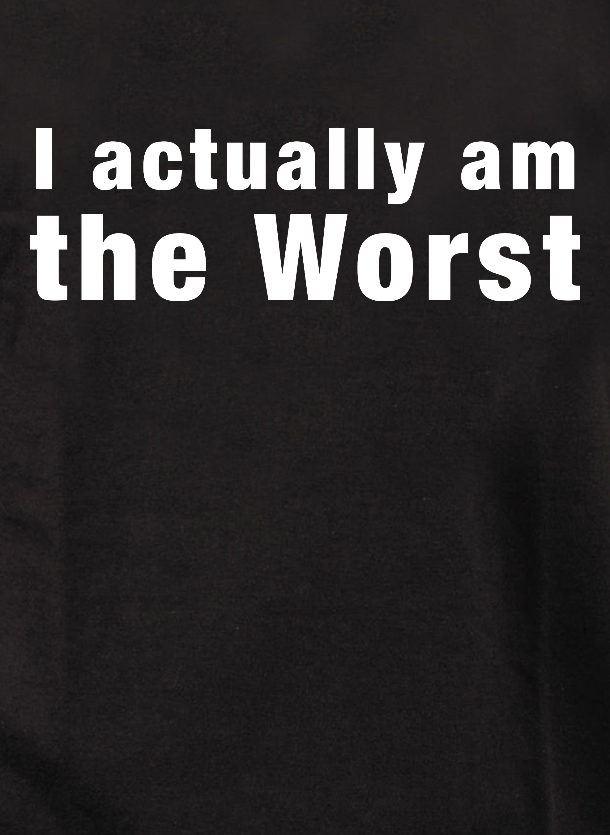 I actually am the Worst T-Shirt