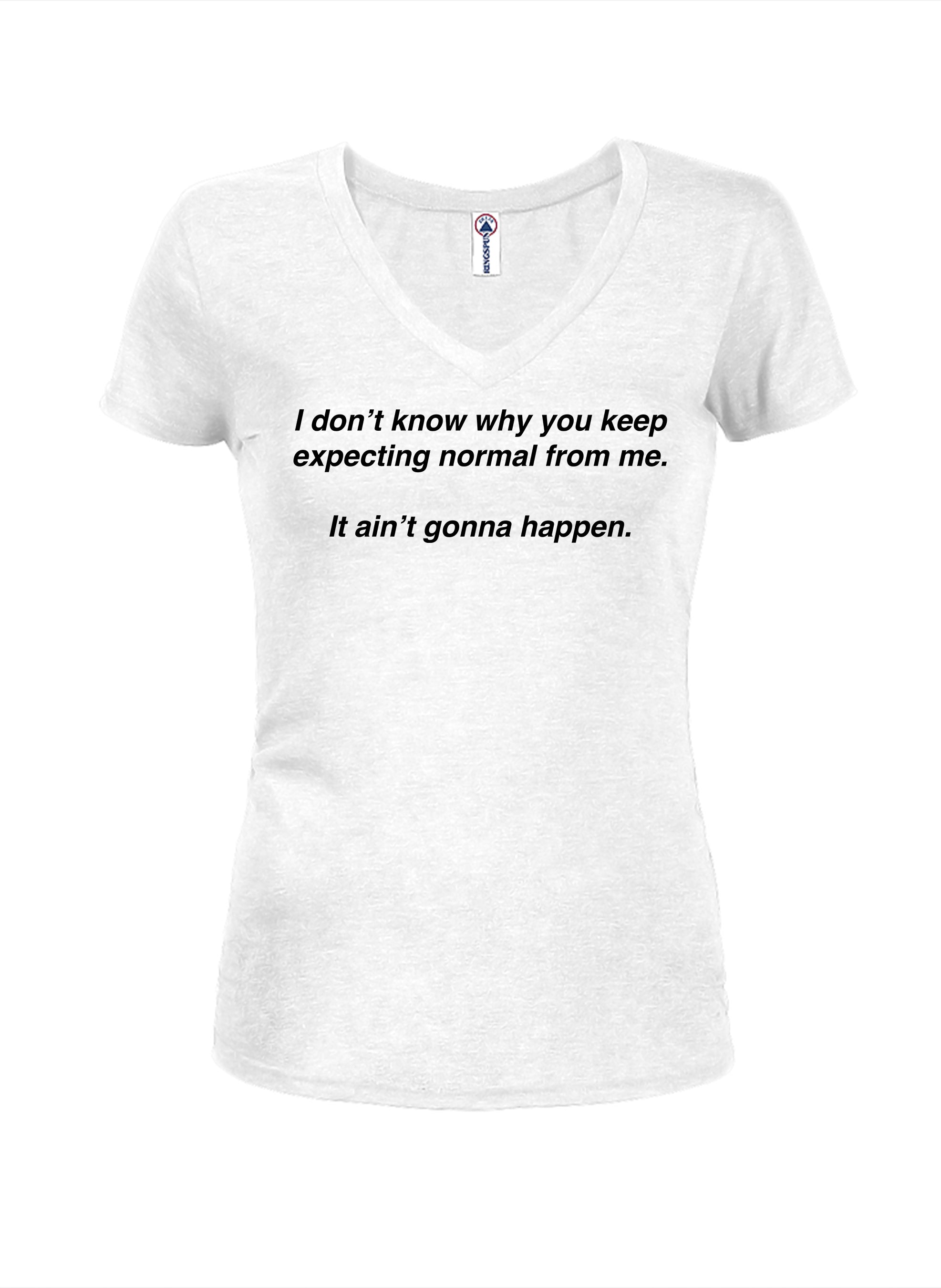 I don’t know why you keep expecting normal from me T-Shirt