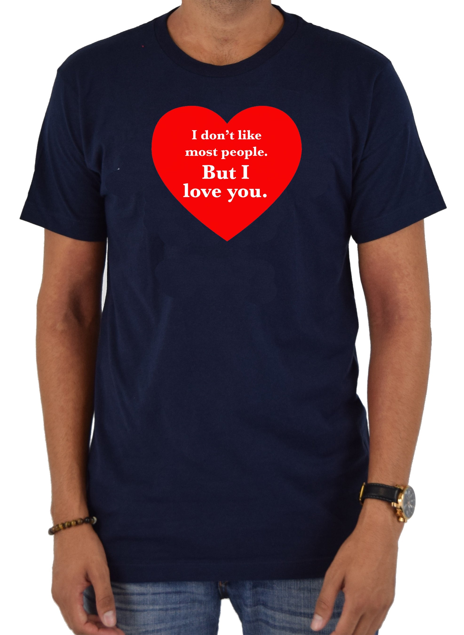 I don't like most people but I love you T-Shirt