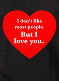 I don't like most people but I love you T-Shirt