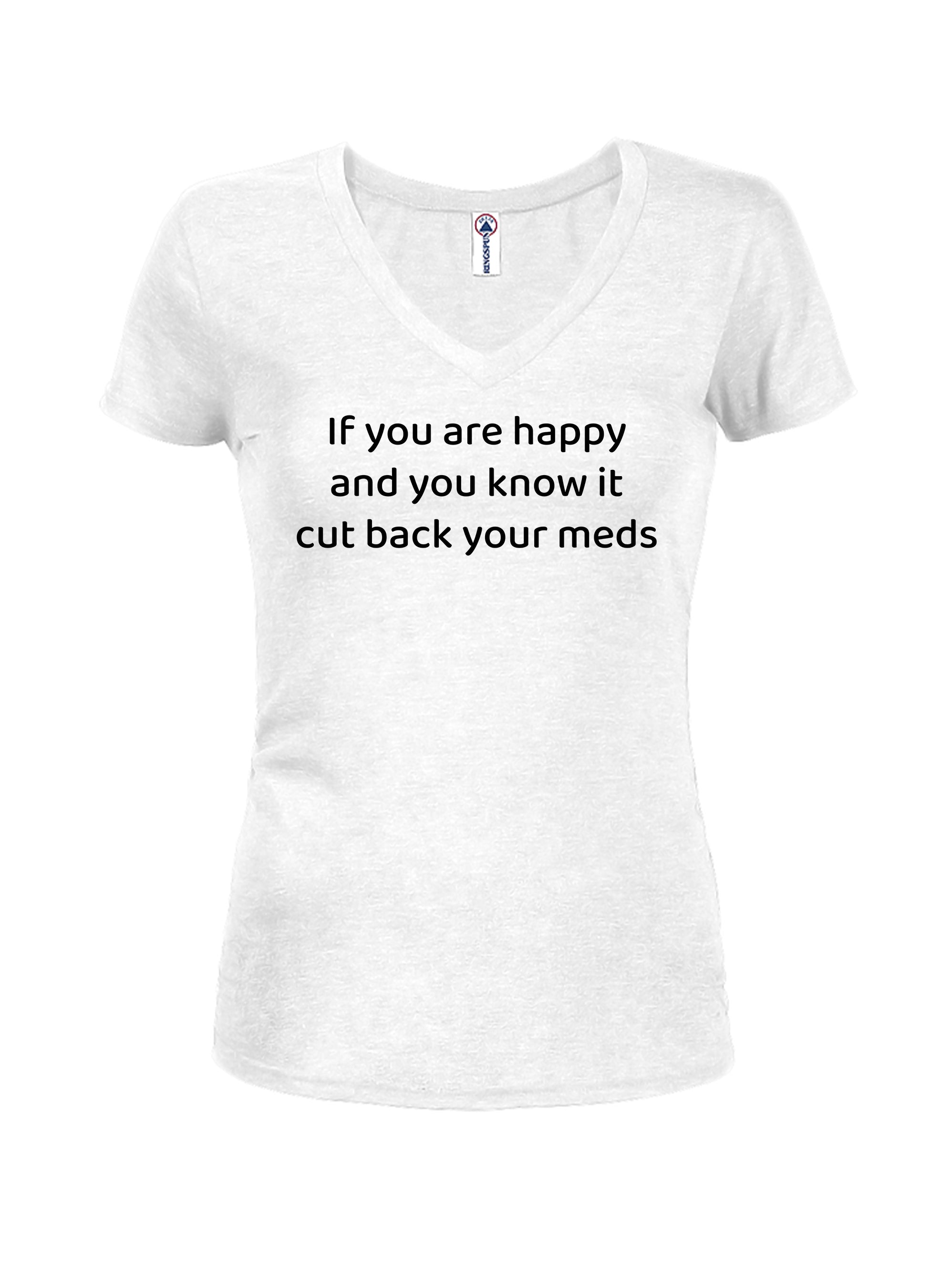 If you are happy and you know it cut back your meds T-Shirt