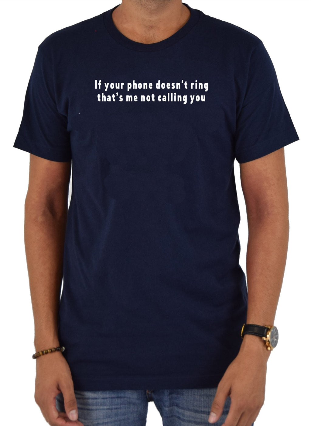 If your phone doesn't ring that’s me not calling you T-Shirt