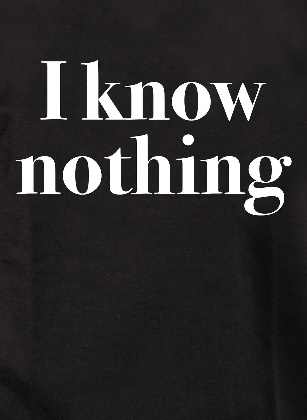 I know nothing T-Shirt