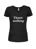 I know nothing Juniors V Neck T-Shirt