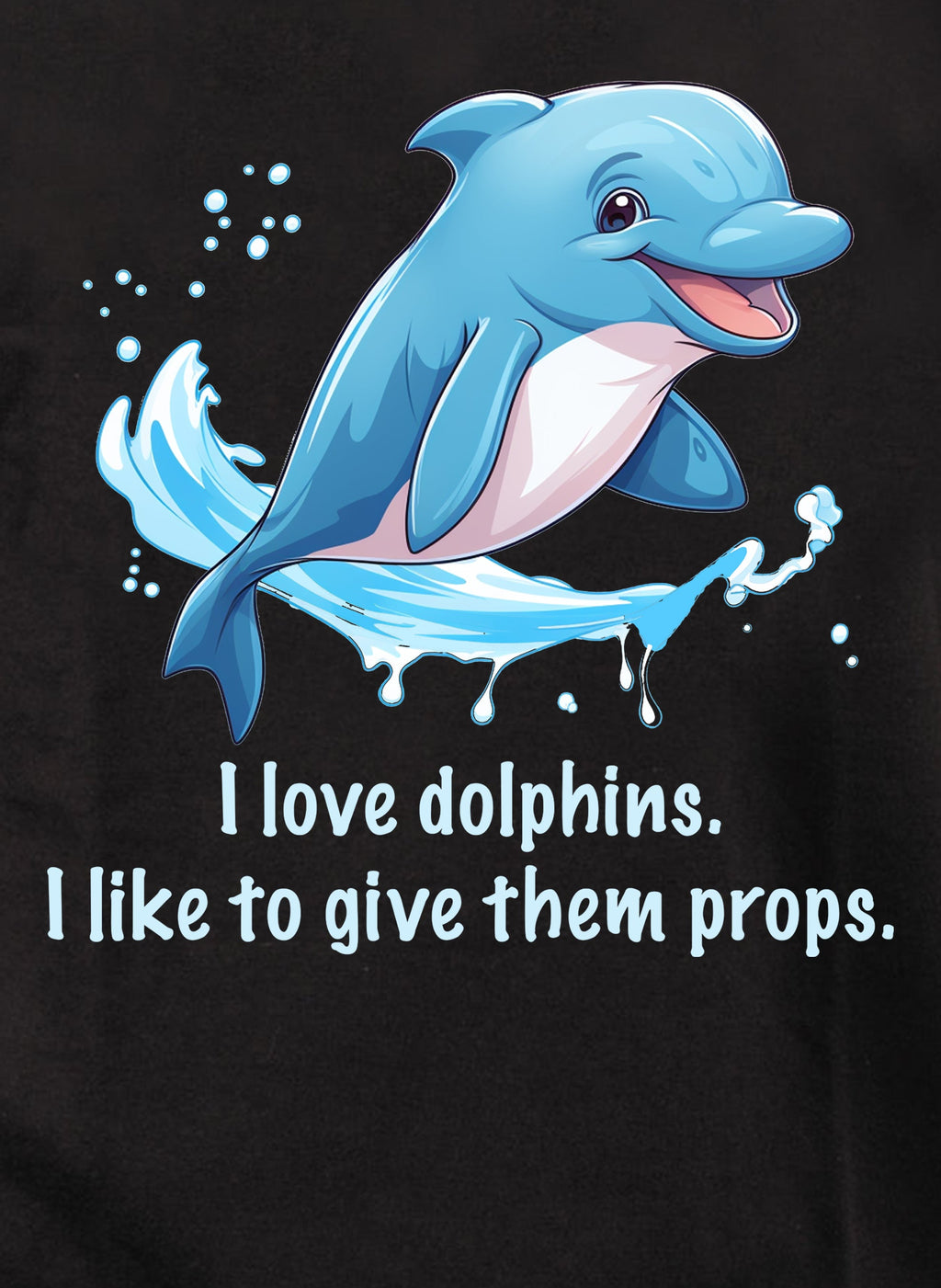 I love dolphins. I like to give them props T-Shirt