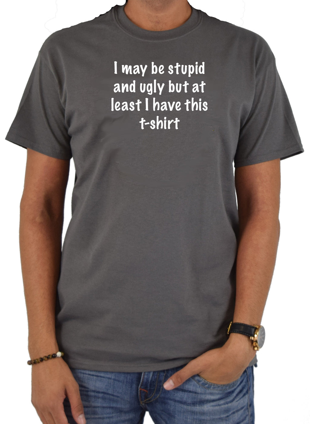 I may be stupid and ugly but at least I have this t-shirt T-Shirt