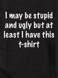 I may be stupid and ugly but at least I have this t-shirt Kids T-Shirt