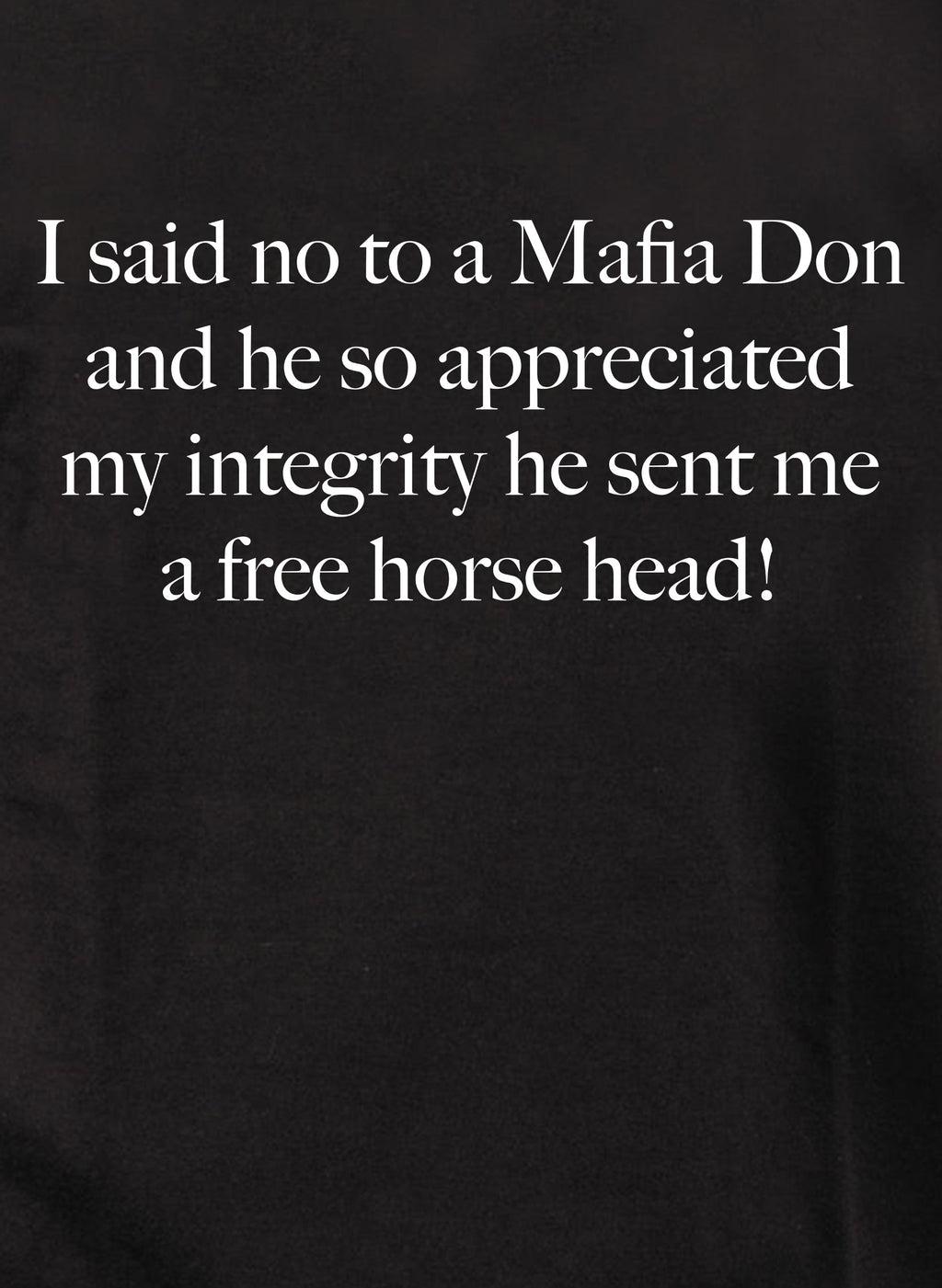I said no to a Mafia Don and he so appreciated my integrity T-Shirt