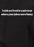 I wish we lived in a universe where your jokes were funny Kids T-Shirt