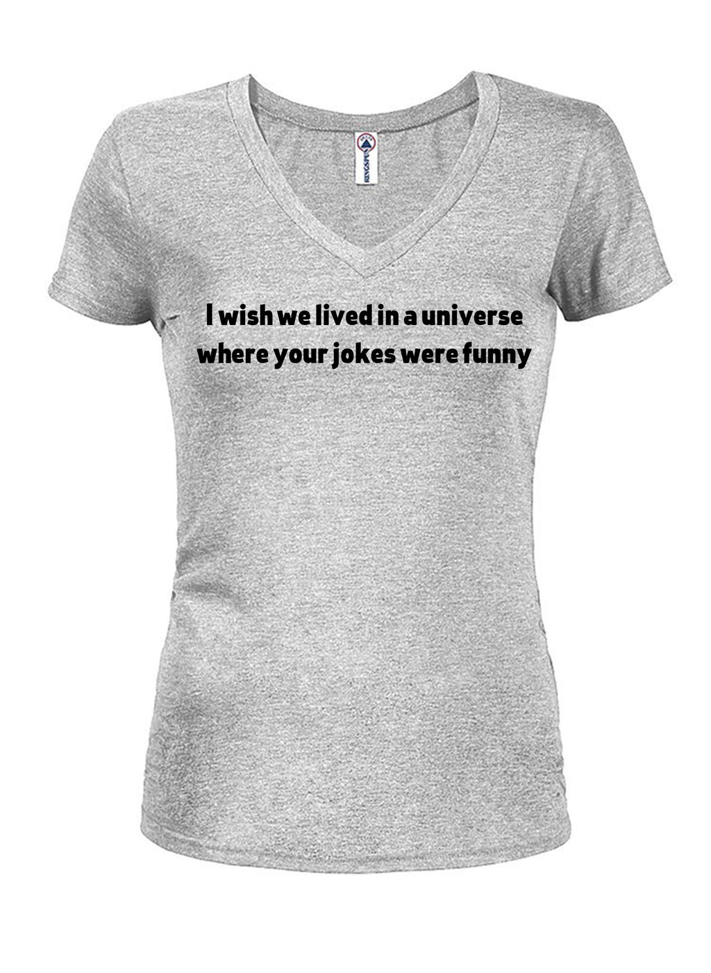 I wish we lived in a universe where your jokes were funny T-Shirt