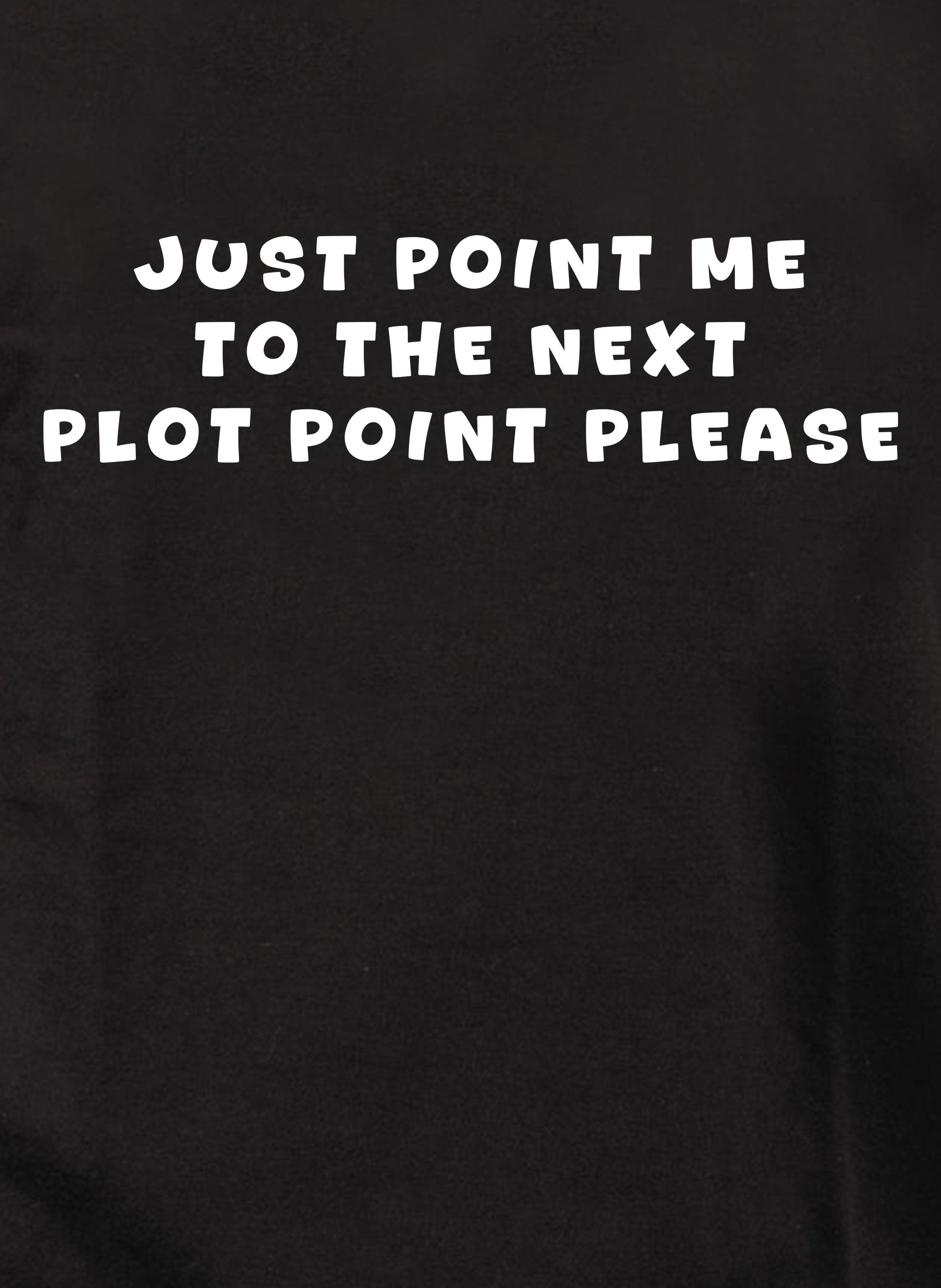 Just point me  to the next plot point please T-Shirt