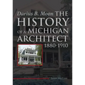Darius B. Moon: The History of a Michigan Architect 1880-1910 - Paperback