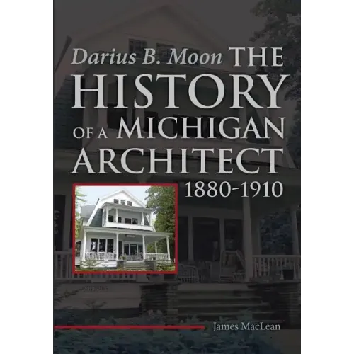 Darius B. Moon: The History of a Michigan Architect 1880-1910 - Paperback