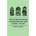 The Old English Master Clockmakers And Their Clocks - 1679-1820 - Hardcover