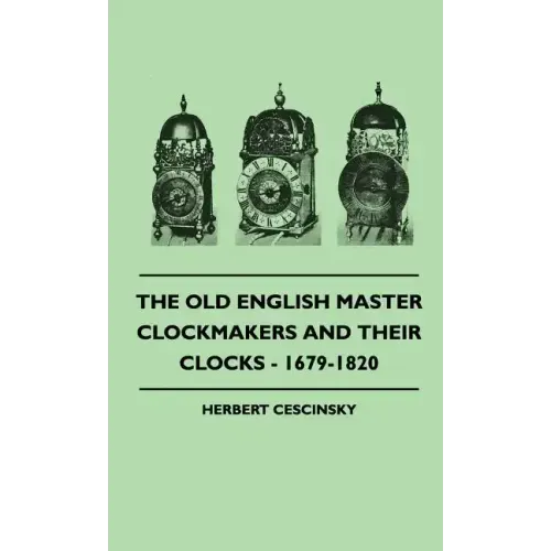 The Old English Master Clockmakers And Their Clocks - 1679-1820 - Hardcover