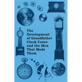 The Development of Grandfather Clock Cases and the Men That Made Them - Paperback