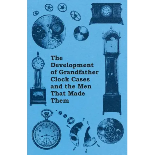 The Development of Grandfather Clock Cases and the Men That Made Them - Paperback
