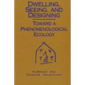 Dwelling, Seeing, and Designing: Toward a Phenomenological Ecology - Paperback