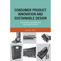 Consumer Product Innovation and Sustainable Design: The Evolution and Impacts of Successful Products - Paperback