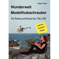 Wunderwelt Modellhubschrauber: Der Einstieg am Beispiel des T-Rex 450 - Paperback