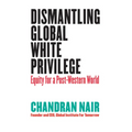 Dismantling Global White Privilege: Equity for a Post-Western World - Paperback