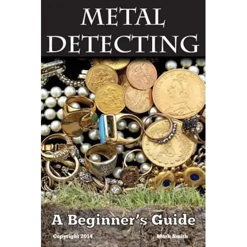 Metal Detecting: A Beginner's Guide: to Mastering the Greatest Hobby In the World - Paperback