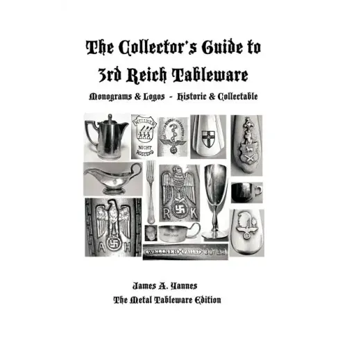 The Collector's Guide to 3rd Reich Tableware (Monograms, Logos, Maker Marks Plus History): The Metal Tableware Edition - Paperback