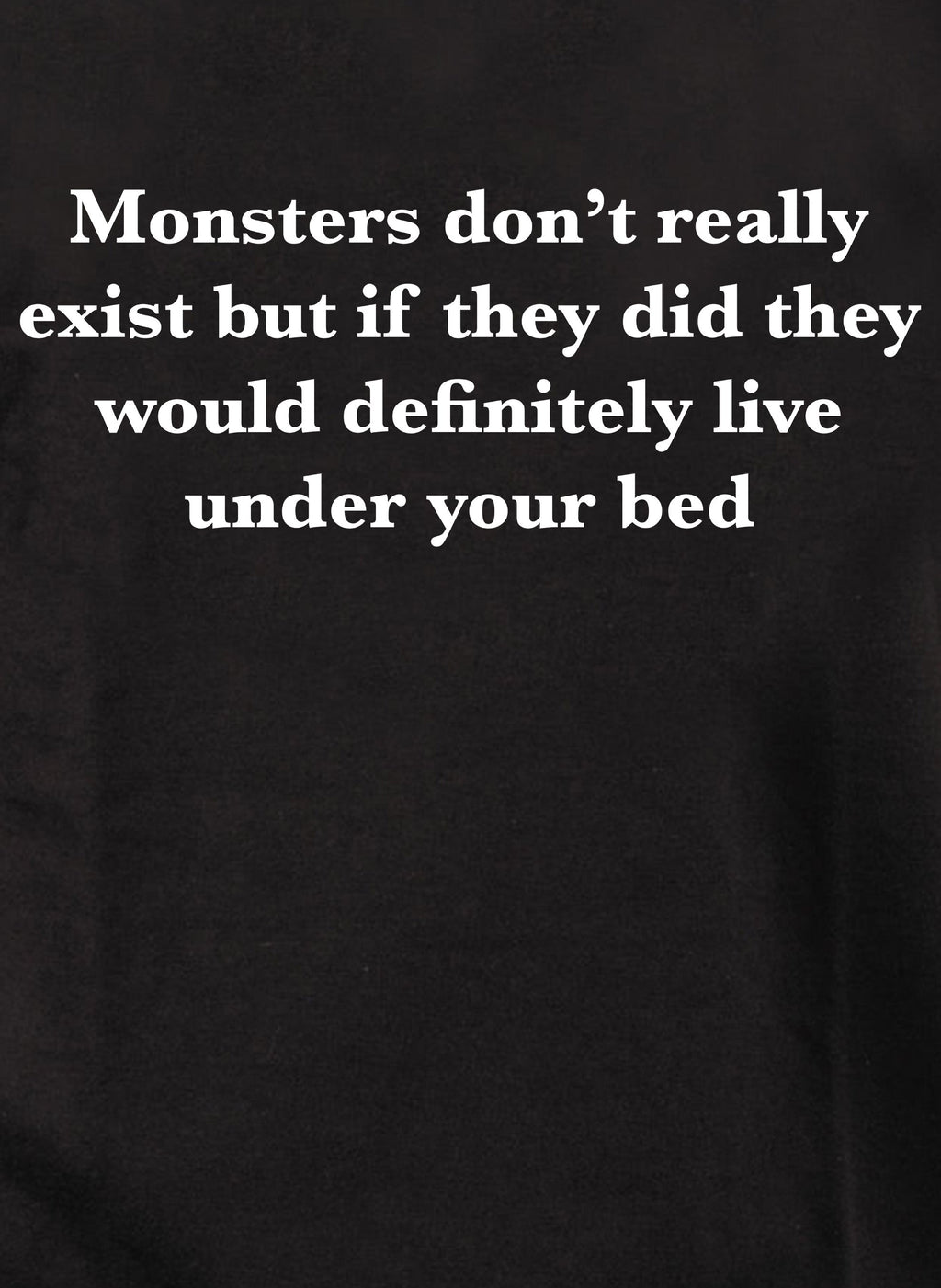 Monsters don’t really exist T-Shirt