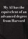 My AI has the  equivelent of an advanced degree from Harvord T-Shirt