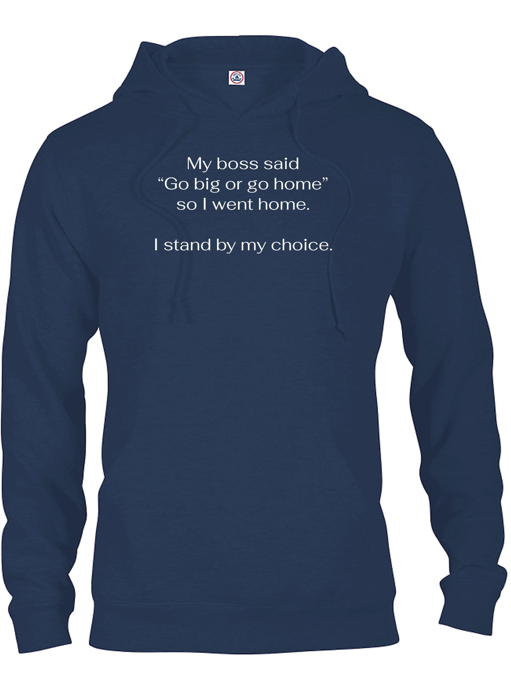 My boss said Go big or go home so I went home T-Shirt