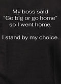 My boss said Go big or go home so I went home Kids T-Shirt