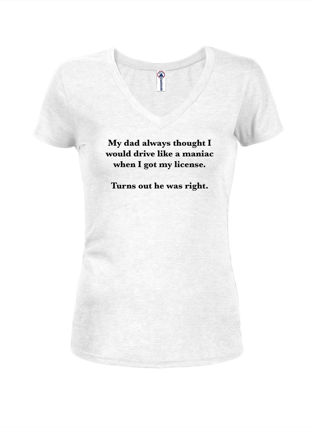 My dad always thought I would drive like a maniac T-Shirt