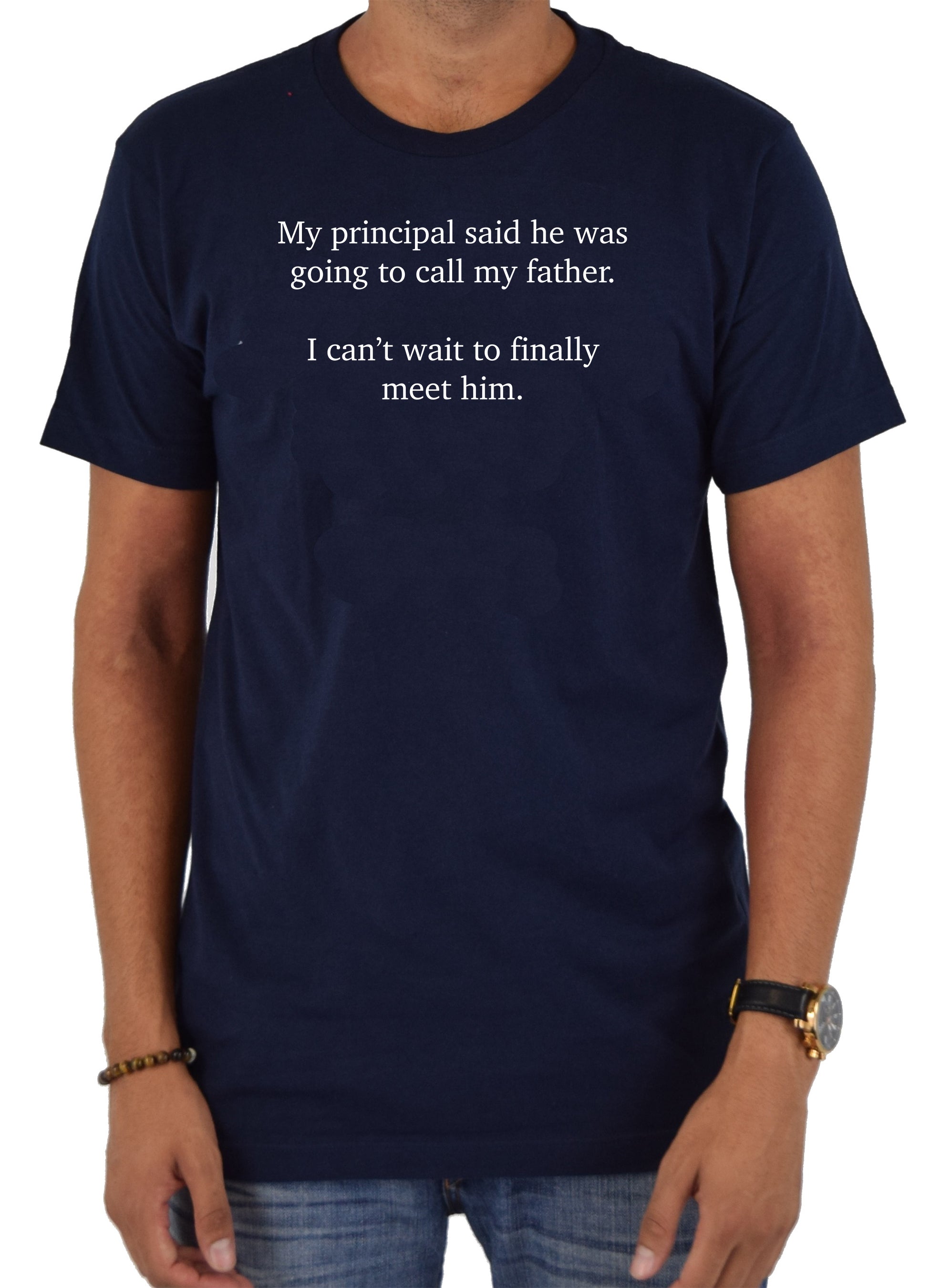 My principal said he was going to call my father T-Shirt