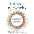 Impact Networks: Create Connection, Spark Collaboration, and Catalyze Systemic Change - Paperback