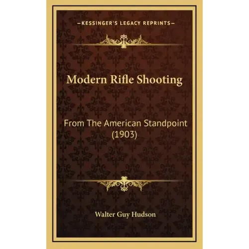Modern Rifle Shooting: From The American Standpoint (1903) - Hardcover
