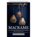 Macrame: A Complete Step-by-step Guide Updated & Illustrated for Beginners (Improve Your Designs With Illustrated Projects and Handmade Patterns for H - Paperback