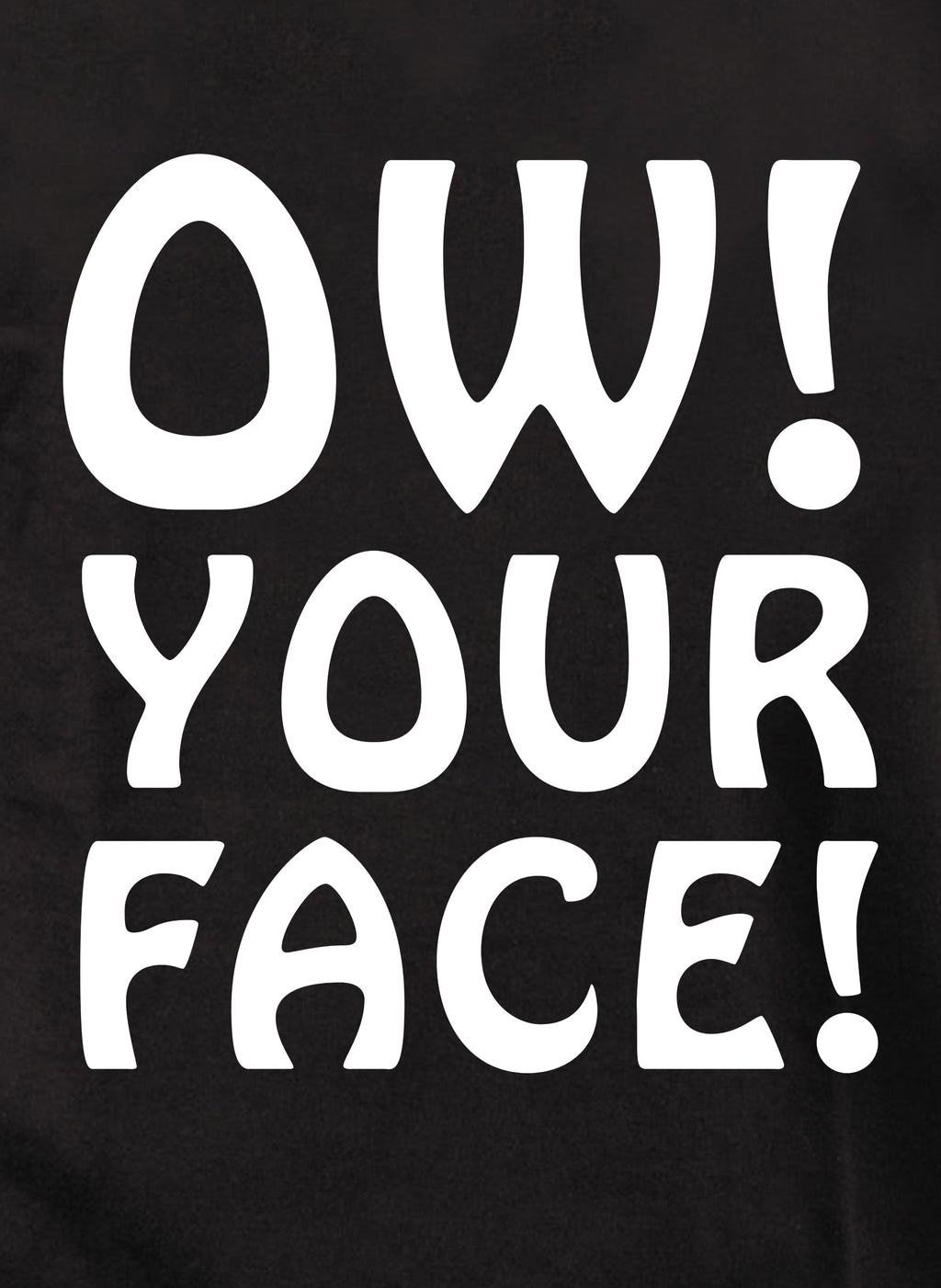 Ow! Your Face! T-Shirt
