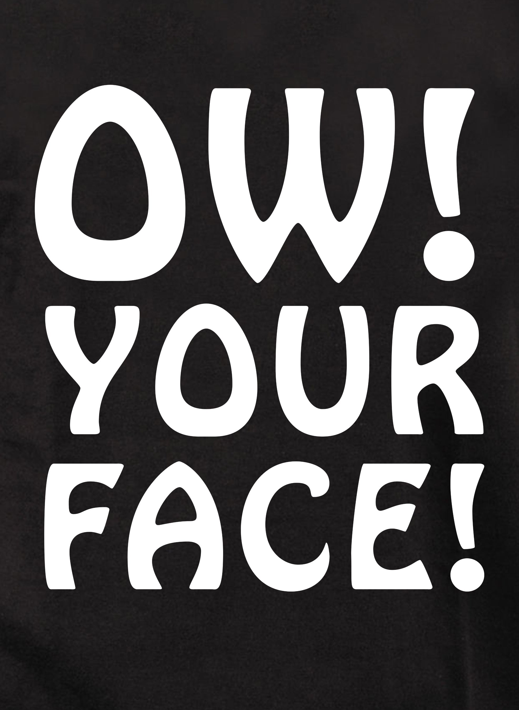 Ow! Your Face! T-Shirt
