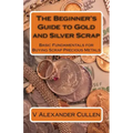 The Beginner's Guide to Gold and Silver Scrap: Basic Fundamentals for Buying Scrap Precious Metals - Paperback