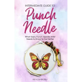 Intermediate Guide to Punch Needle: What Every Punch Needle Artist Needs to Know to Get Better - Paperback